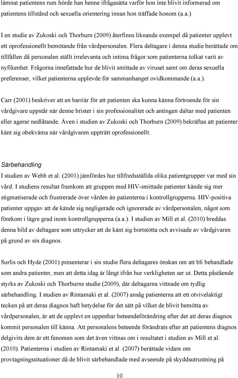 Flera deltagare i denna studie berättade om tillfällen då personalen ställt irrelevanta och intima frågor som patienterna tolkat varit av nyfikenhet.