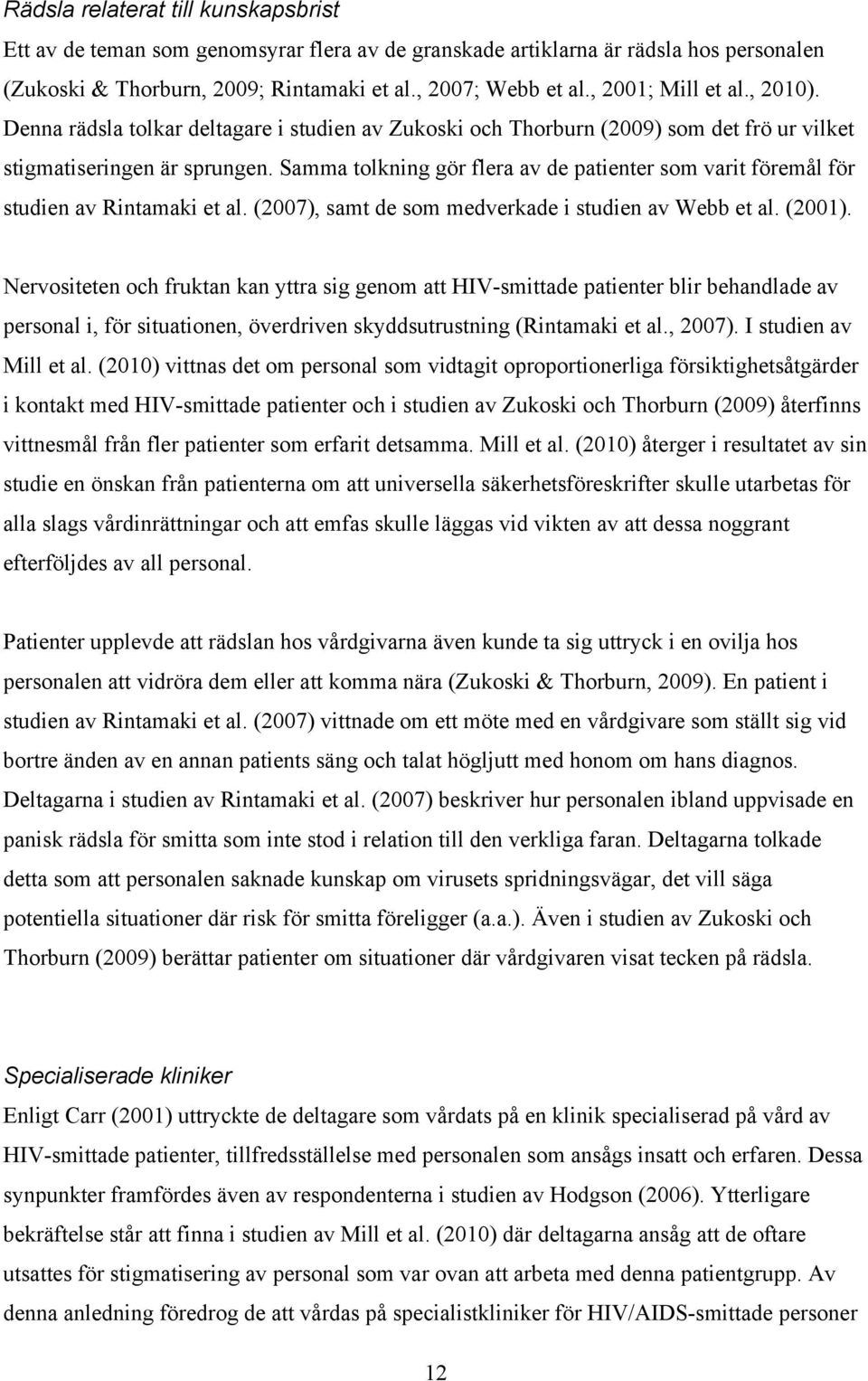 Samma tolkning gör flera av de patienter som varit föremål för studien av Rintamaki et al. (2007), samt de som medverkade i studien av Webb et al. (2001).