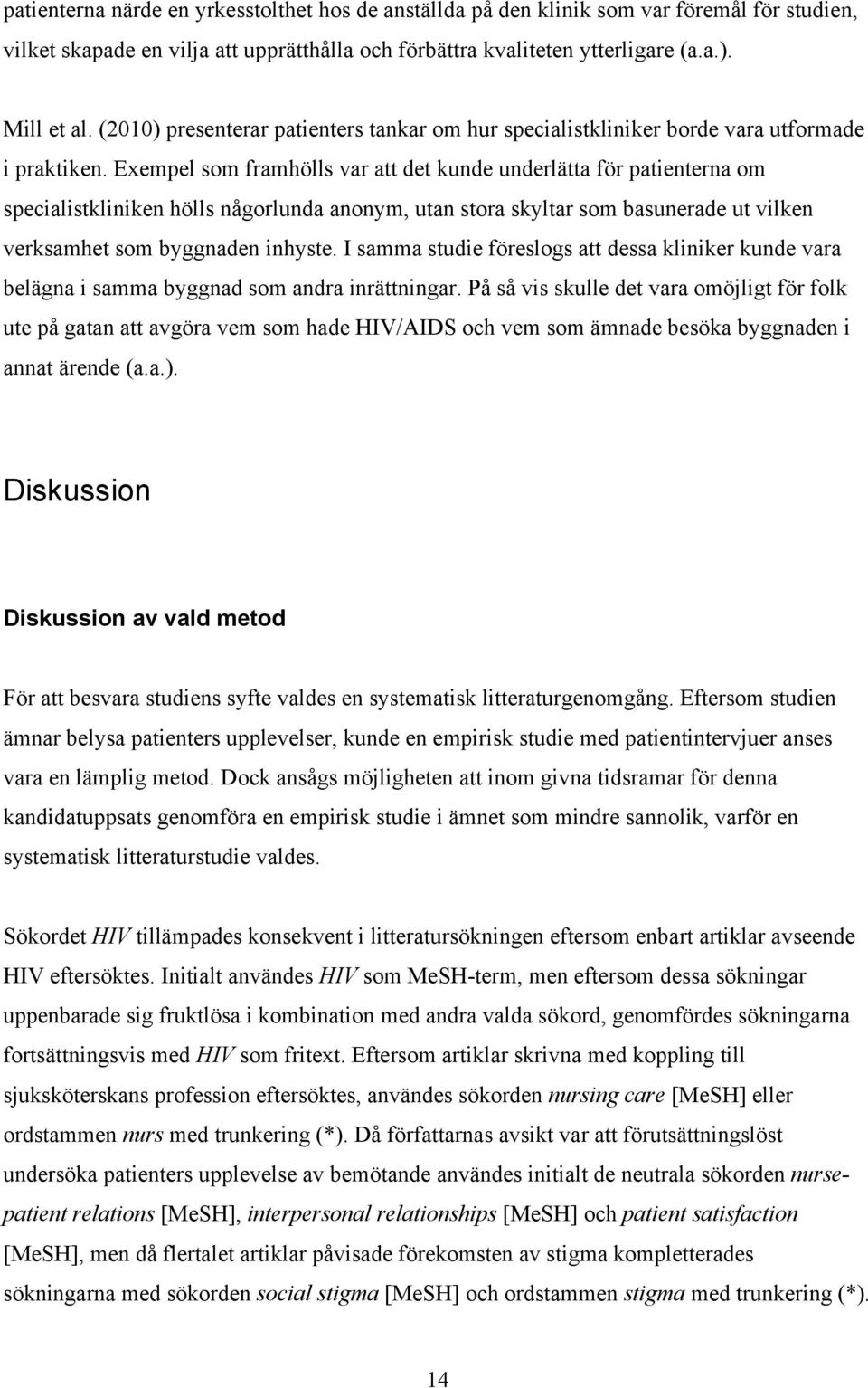 Exempel som framhölls var att det kunde underlätta för patienterna om specialistkliniken hölls någorlunda anonym, utan stora skyltar som basunerade ut vilken verksamhet som byggnaden inhyste.