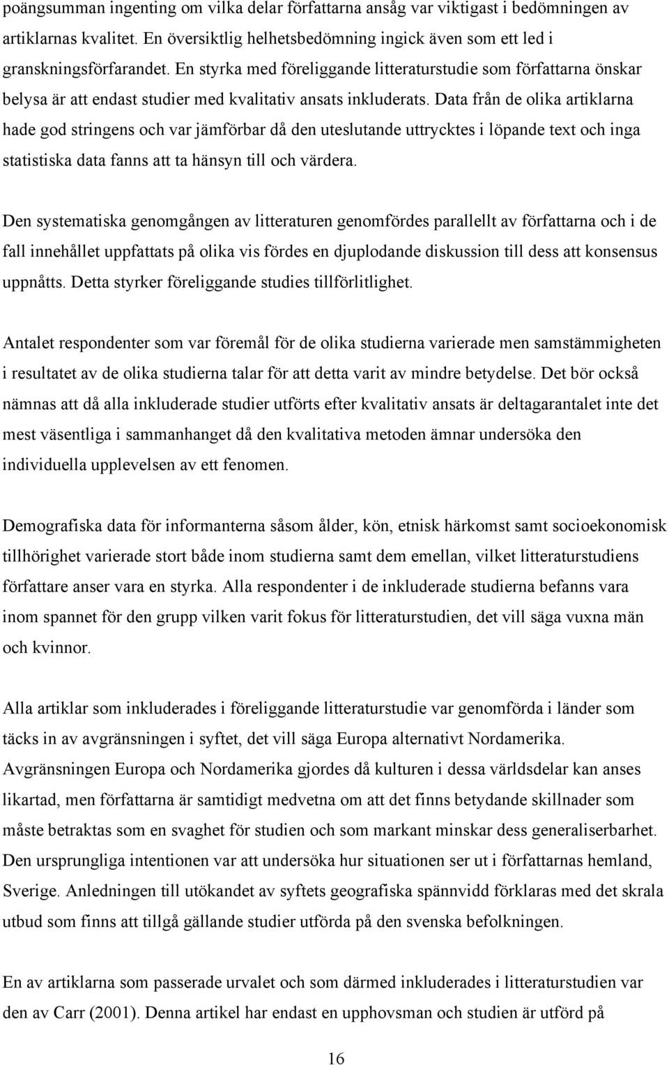Data från de olika artiklarna hade god stringens och var jämförbar då den uteslutande uttrycktes i löpande text och inga statistiska data fanns att ta hänsyn till och värdera.