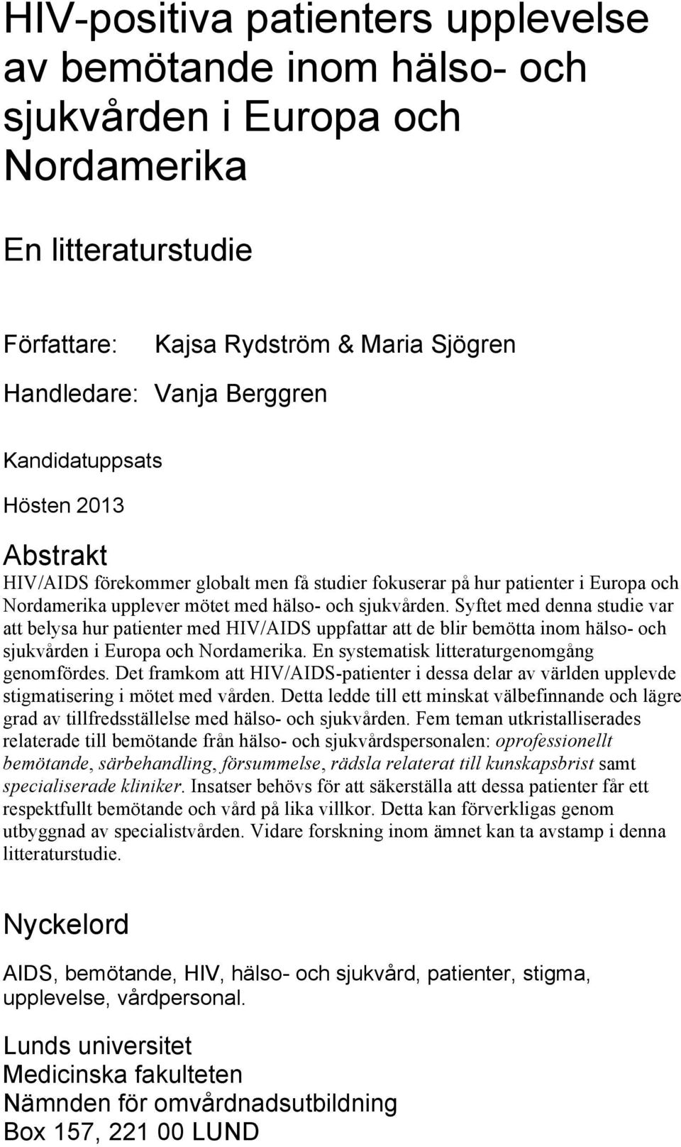 Syftet med denna studie var att belysa hur patienter med HIV/AIDS uppfattar att de blir bemötta inom hälso- och sjukvården i Europa och Nordamerika. En systematisk litteraturgenomgång genomfördes.