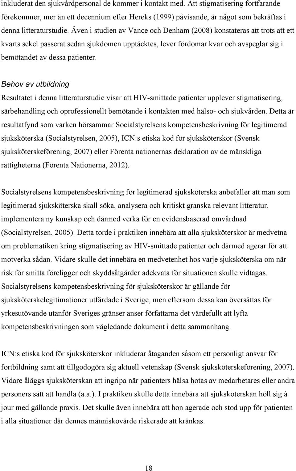 Behov av utbildning Resultatet i denna litteraturstudie visar att HIV-smittade patienter upplever stigmatisering, särbehandling och oprofessionellt bemötande i kontakten med hälso- och sjukvården.