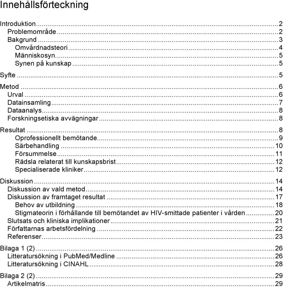 ..14 Diskussion av vald metod...14 Diskussion av framtaget resultat...17 Behov av utbildning...18 Stigmateorin i förhållande till bemötandet av HIV-smittade patienter i vården.