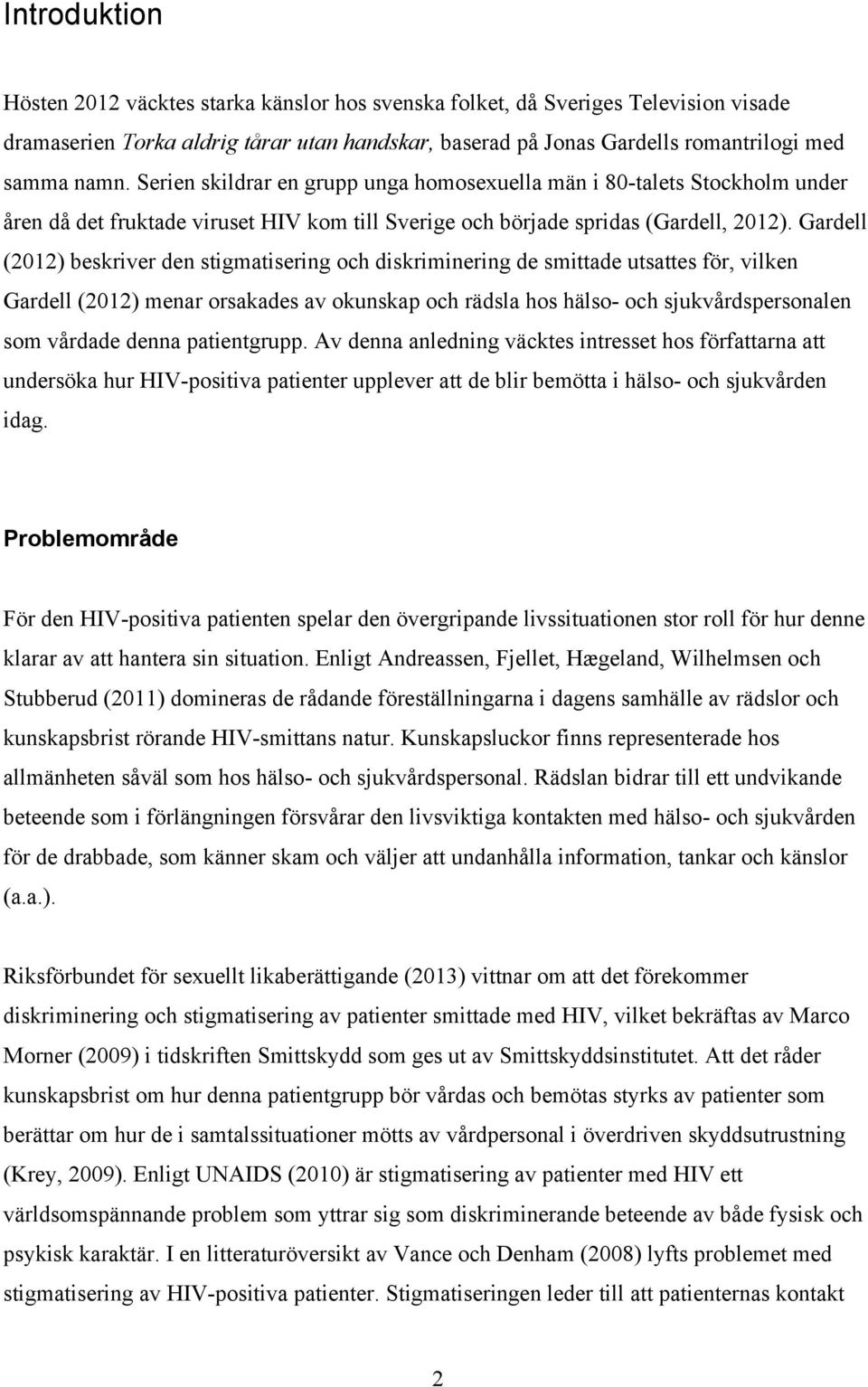 Gardell (2012) beskriver den stigmatisering och diskriminering de smittade utsattes för, vilken Gardell (2012) menar orsakades av okunskap och rädsla hos hälso- och sjukvårdspersonalen som vårdade