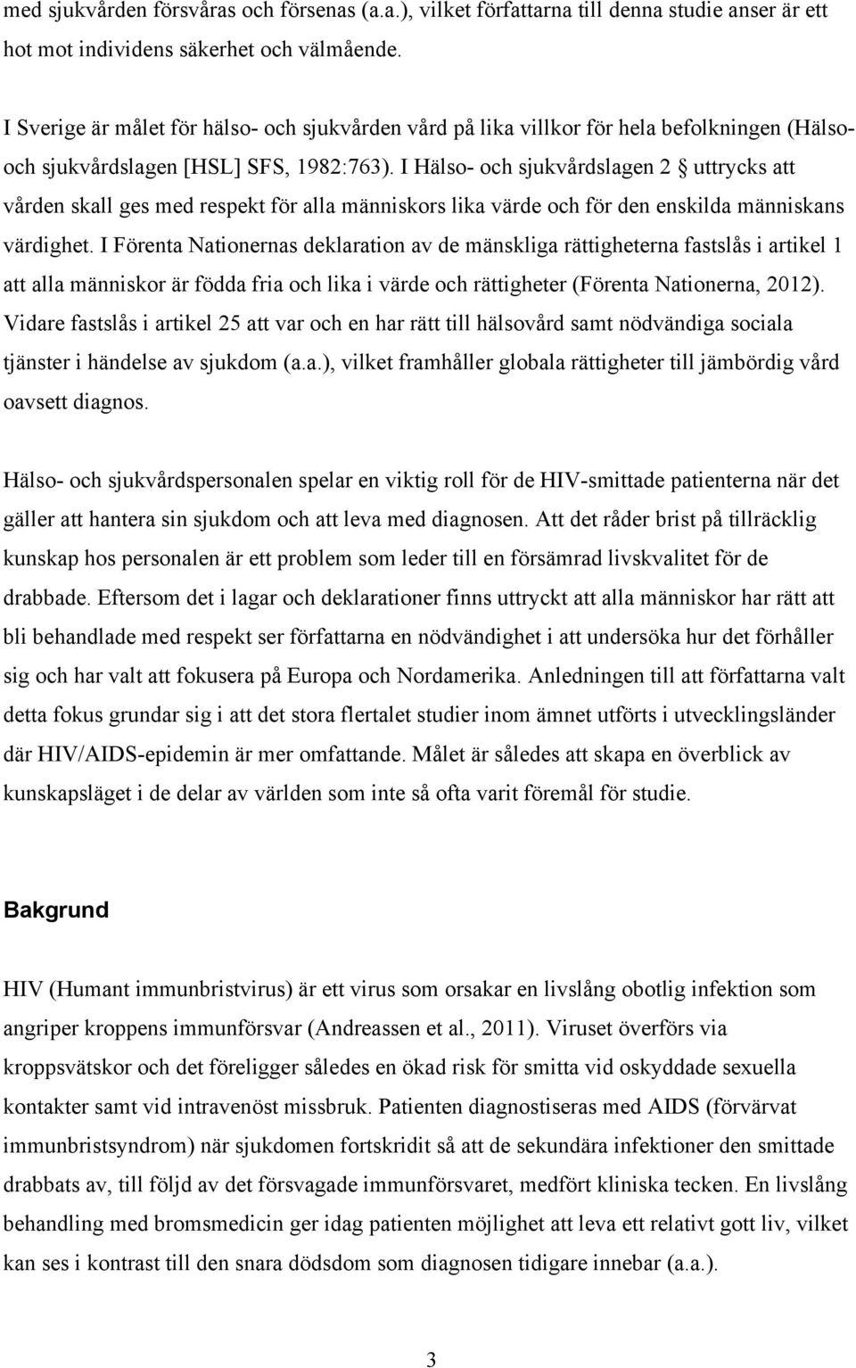 I Hälso- och sjukvårdslagen 2 uttrycks att vården skall ges med respekt för alla människors lika värde och för den enskilda människans värdighet.