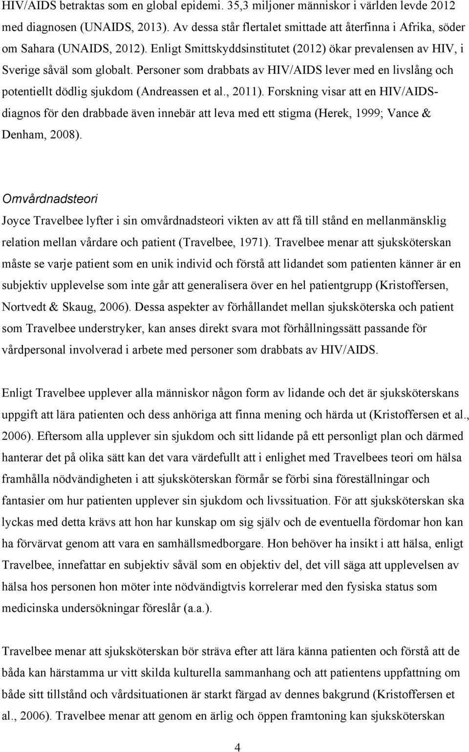 Personer som drabbats av HIV/AIDS lever med en livslång och potentiellt dödlig sjukdom (Andreassen et al., 2011).