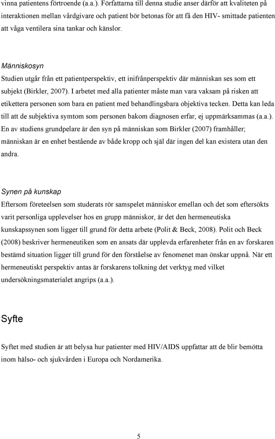 Människosyn Studien utgår från ett patientperspektiv, ett inifrånperspektiv där människan ses som ett subjekt (Birkler, 2007).