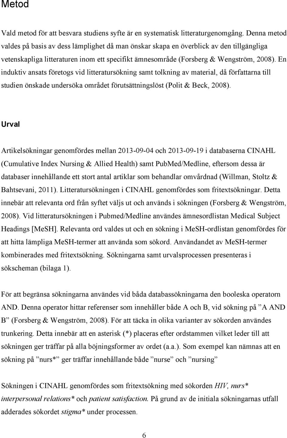En induktiv ansats företogs vid litteratursökning samt tolkning av material, då författarna till studien önskade undersöka området förutsättningslöst (Polit & Beck, 2008).