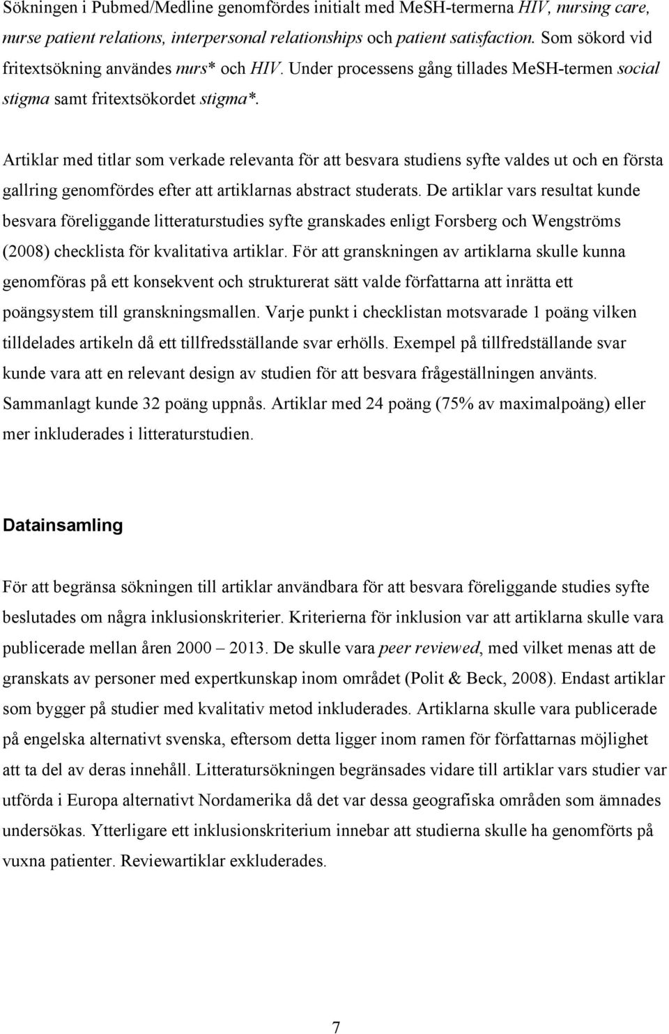Artiklar med titlar som verkade relevanta för att besvara studiens syfte valdes ut och en första gallring genomfördes efter att artiklarnas abstract studerats.