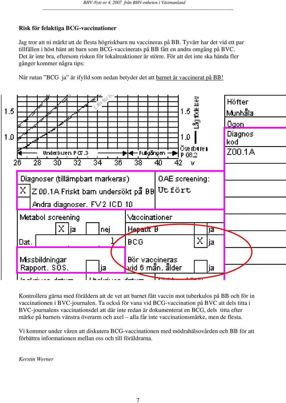 För att det inte ska hända fler gånger kommer några tips: När rutan BCG ja är ifylld som nedan betyder det att barnet är vaccinerat på BB!