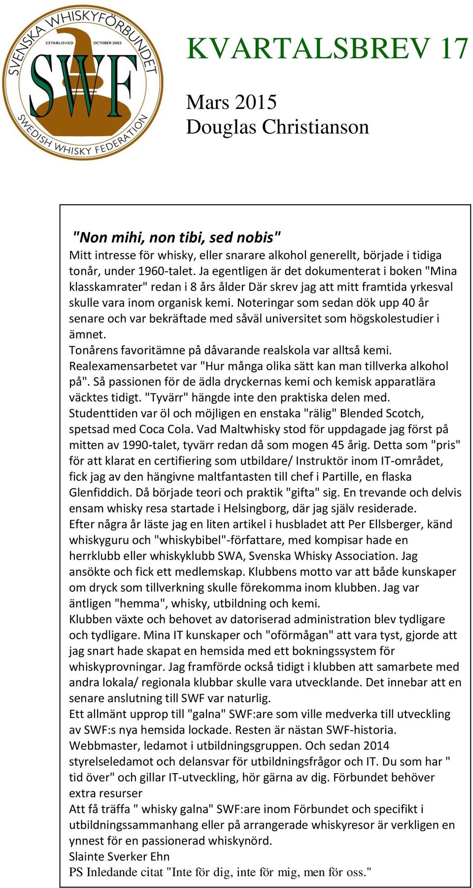 Noteringar som sedan dök upp 40 år senare och var bekräftade med såväl universitet som högskolestudier i ämnet. Tonårens favoritämne på dåvarande realskola var alltså kemi.