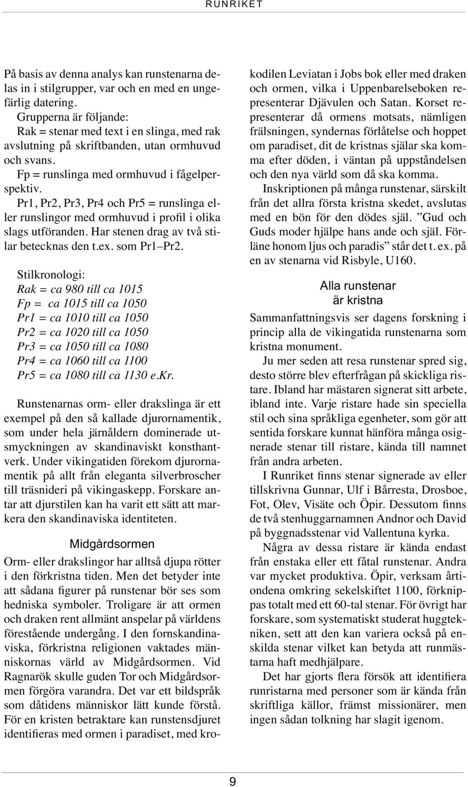 stilar betecknas den tex som Pr1 Pr2 Stilkronologi: Rak = ca 980 till ca 1015 Fp = ca 1015 till ca 1050 Pr1 = ca 1010 till ca 1050 Pr2 = ca 1020 till ca 1050 Pr3 = ca 1050 till ca 1080 Pr4 = ca 1060