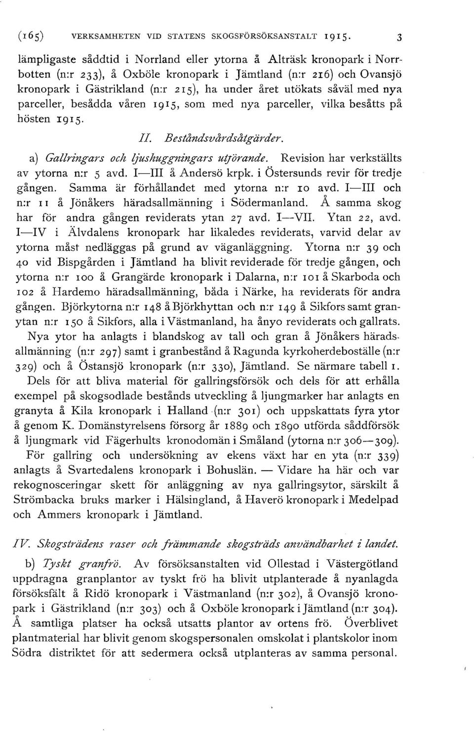 med nya parceer, besådda våren 1915, som med nya parceer, vika besåtts på hösten 1915. II. Beståndsvårdsåtgärder. a) Garingars och jushuggningars ut.förande.