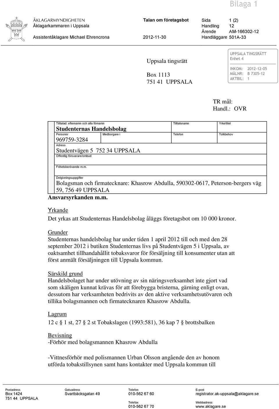 : OVR Tilltalad: efternamn och alla förnamn Tilltalsnamn Yrke/titel Studenternas Handelsbolag Personnr Medborgare i Telefon Tolkbehov 969759-3284 Adress Studentvägen 5 752 34 UPPSALA Offentlig