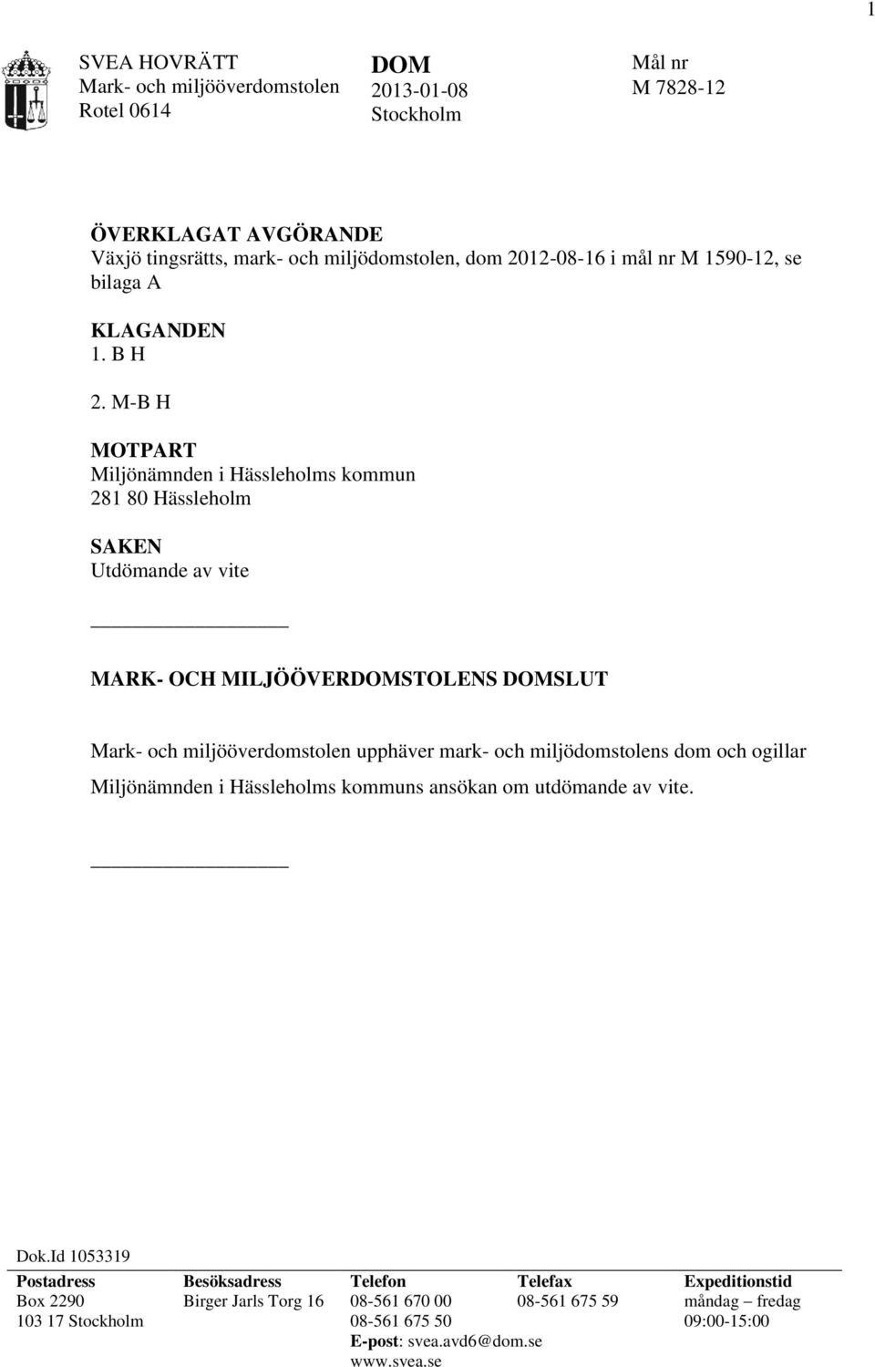 M-B H MOTPART Miljönämnden i Hässleholms kommun 281 80 Hässleholm SAKEN Utdömande av vite MARK- OCH MILJÖÖVERDOMSTOLENS DOMSLUT Mark- och miljööverdomstolen upphäver mark- och