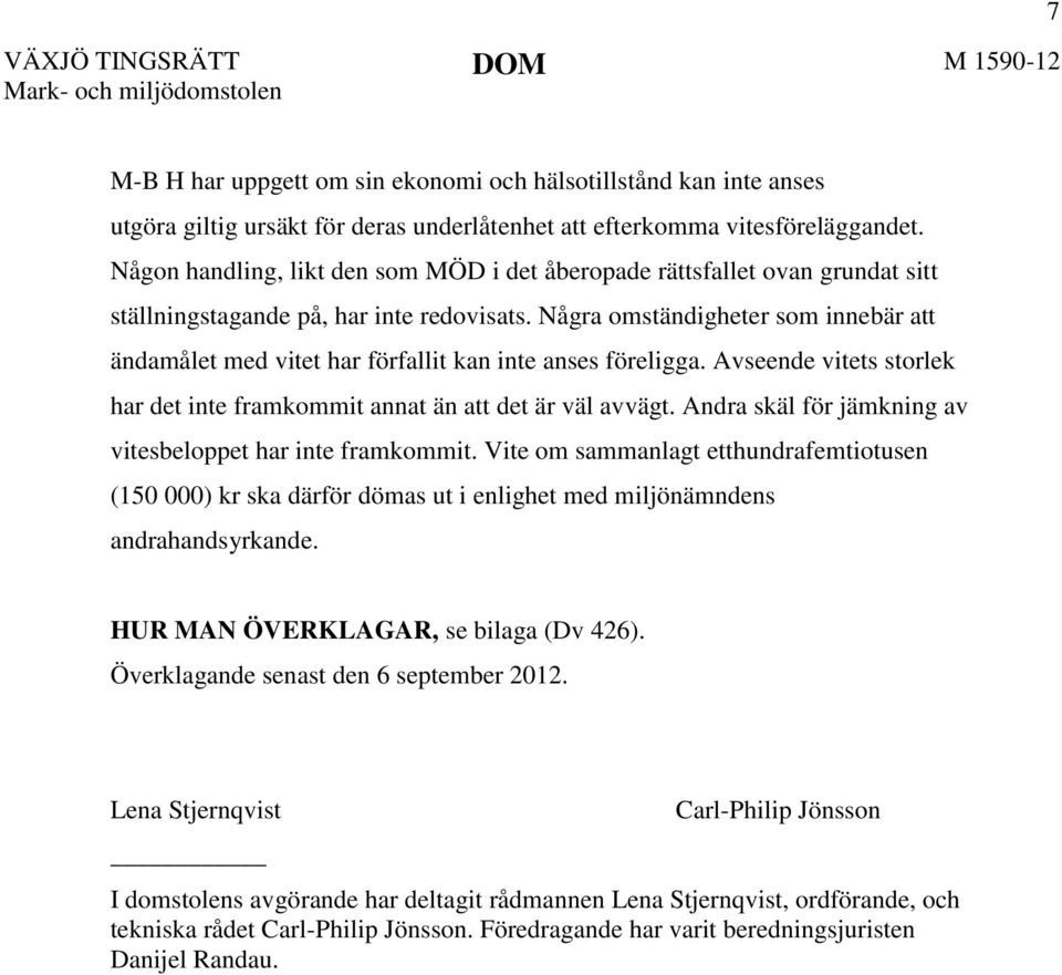 Några omständigheter som innebär att ändamålet med vitet har förfallit kan inte anses föreligga. Avseende vitets storlek har det inte framkommit annat än att det är väl avvägt.