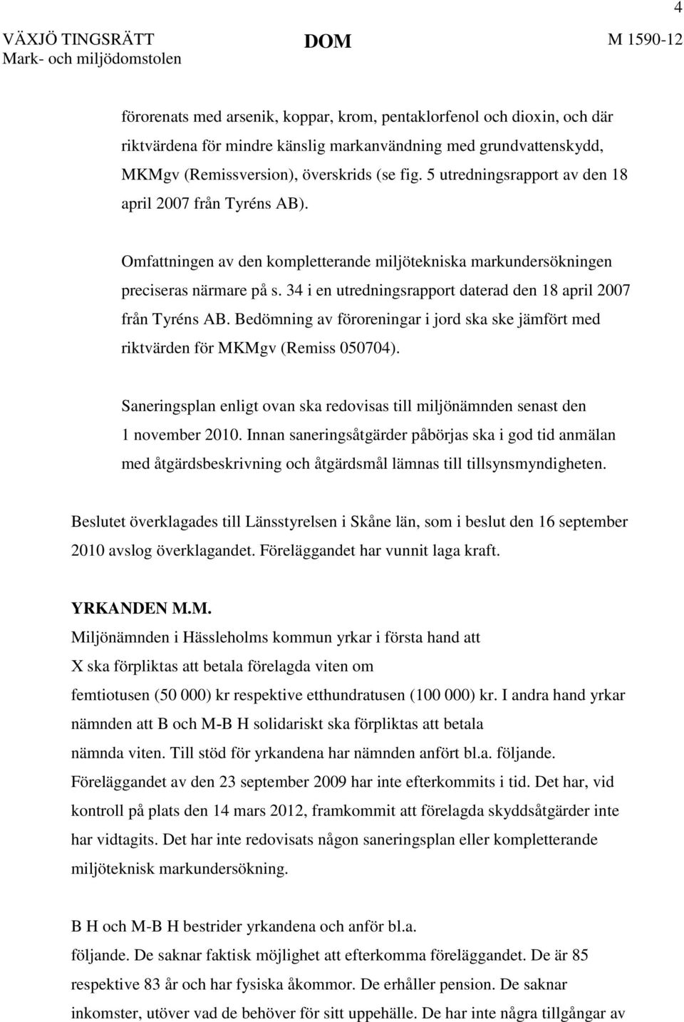 34 i en utredningsrapport daterad den 18 april 2007 från Tyréns AB. Bedömning av föroreningar i jord ska ske jämfört med riktvärden för MKMgv (Remiss 050704).