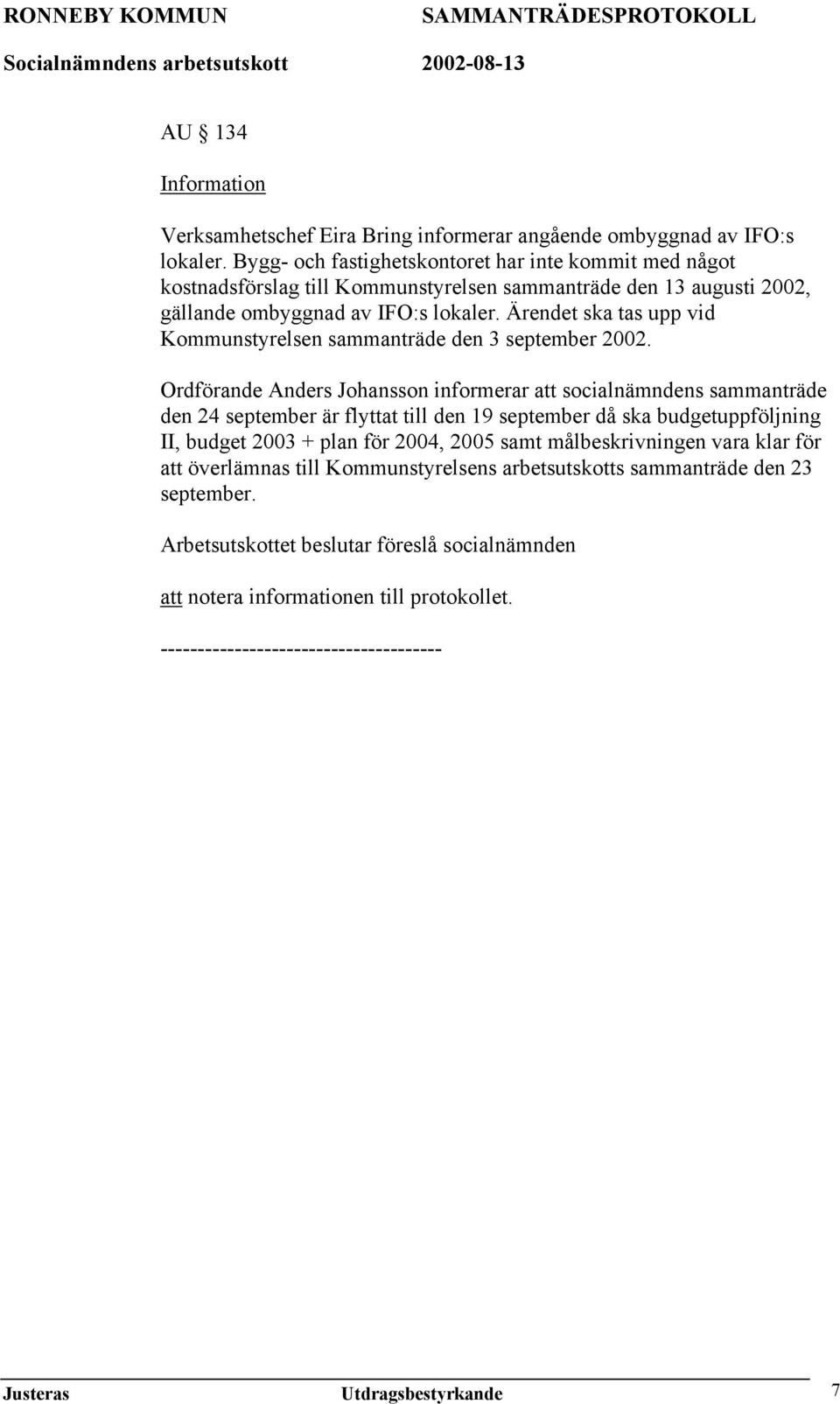 Ärendet ska tas upp vid Kommunstyrelsen sammanträde den 3 september 2002.