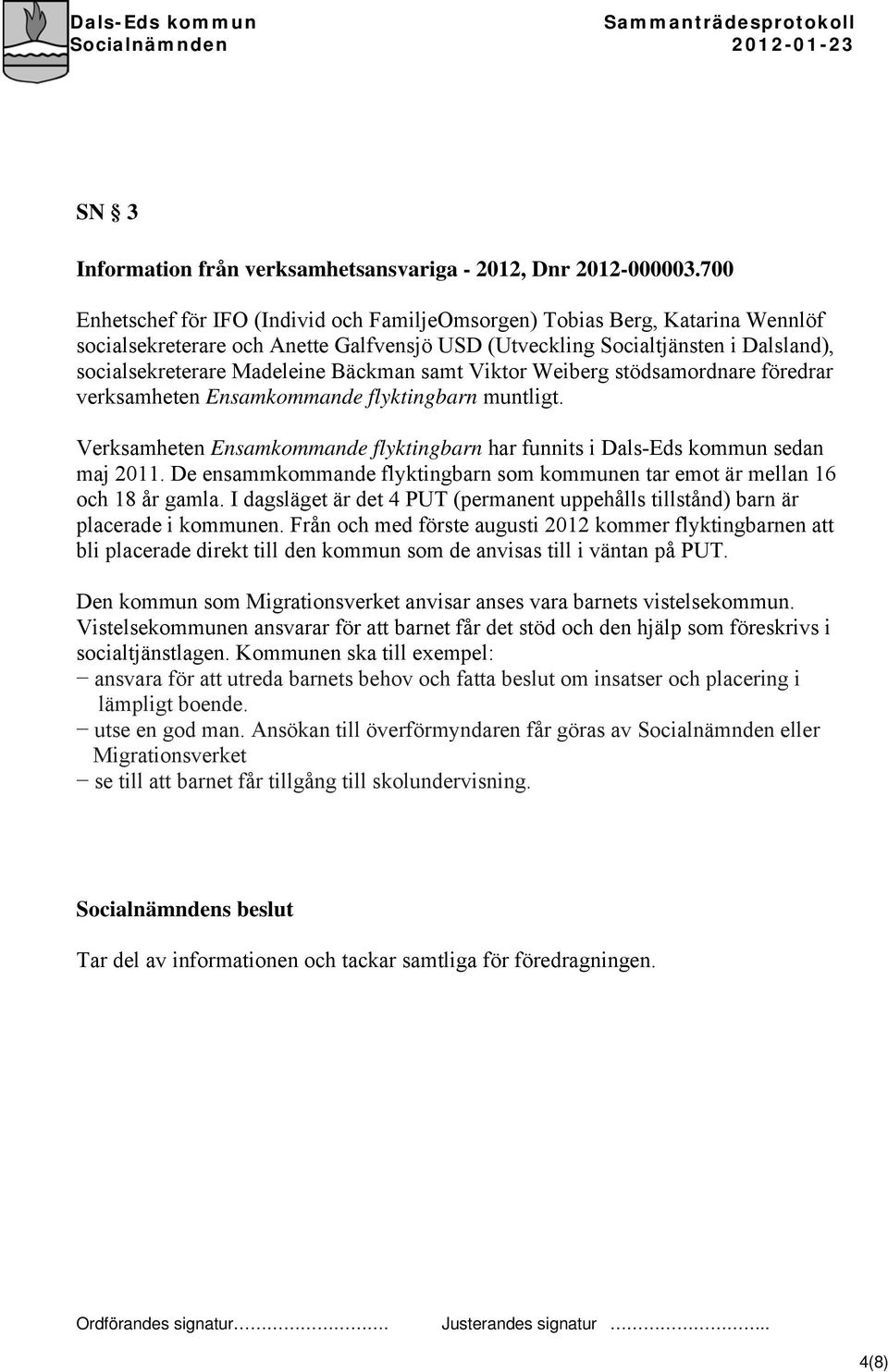 Bäckman samt Viktor Weiberg stödsamordnare föredrar verksamheten Ensamkommande flyktingbarn muntligt. Verksamheten Ensamkommande flyktingbarn har funnits i Dals-Eds kommun sedan maj 2011.