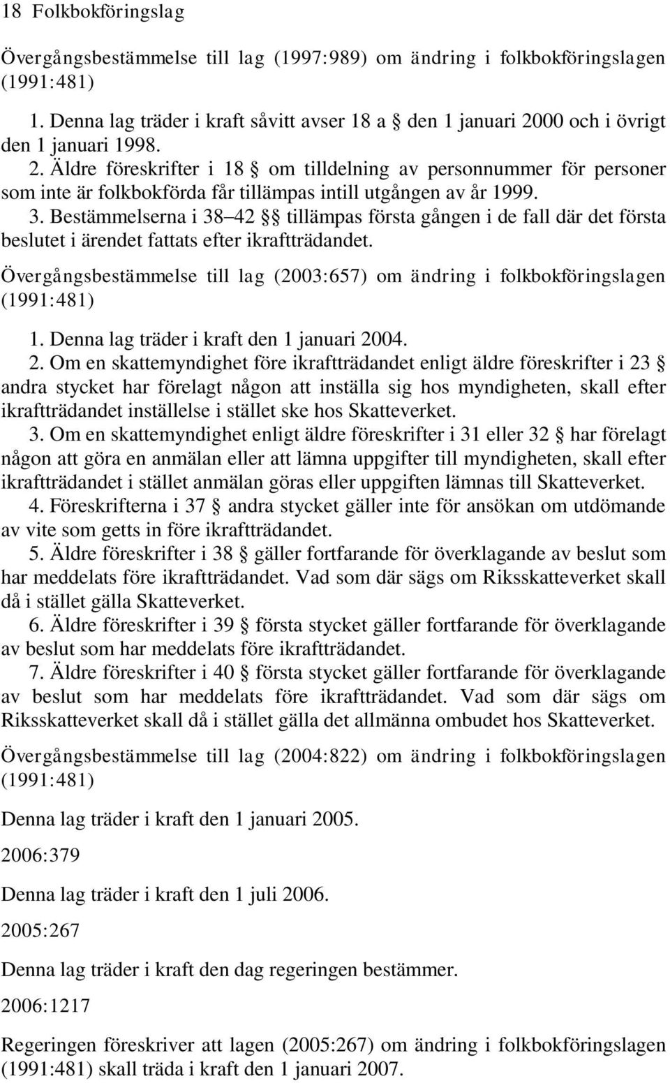 3. Bestämmelserna i 38 42 tillämpas första gången i de fall där det första beslutet i ärendet fattats efter ikraftträdandet.