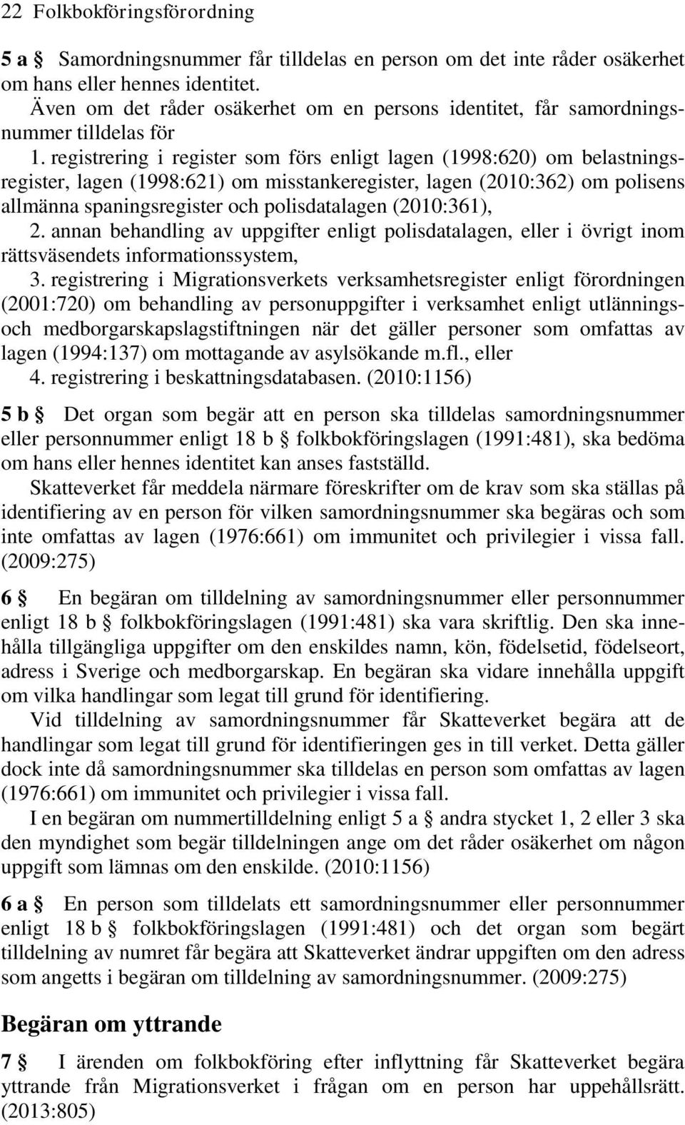 registrering i register som förs enligt lagen (1998:620) om belastningsregister, lagen (1998:621) om misstankeregister, lagen (2010:362) om polisens allmänna spaningsregister och polisdatalagen