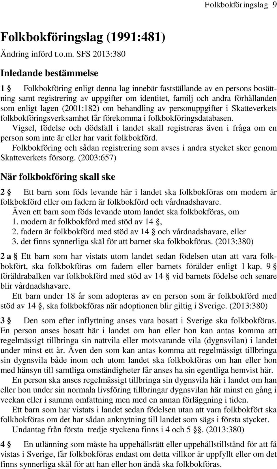 enligt lagen (2001:182) om behandling av personuppgifter i Skatteverkets folkbokföringsverksamhet får förekomma i folkbokföringsdatabasen.