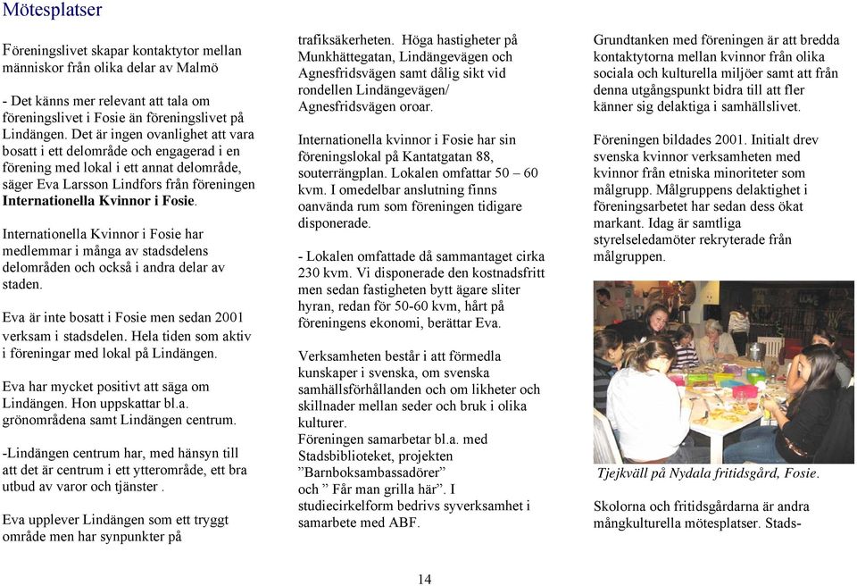 Internationella Kvinnor i Fosie har medlemmar i många av stadsdelens delområden och också i andra delar av staden. Eva är inte bosatt i Fosie men sedan 2001 verksam i stadsdelen.