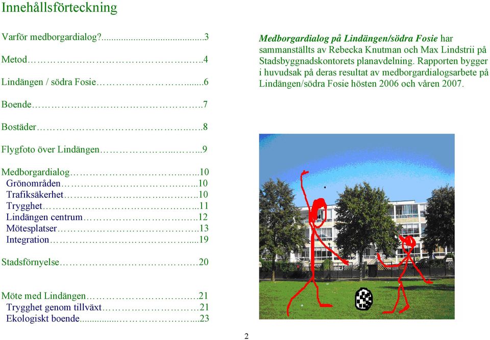 Rapporten bygger i huvudsak på deras resultat av medborgardialogsarbete på Lindängen/södra Fosie hösten 2006 och våren 2007. Boende..7 Bostäder.