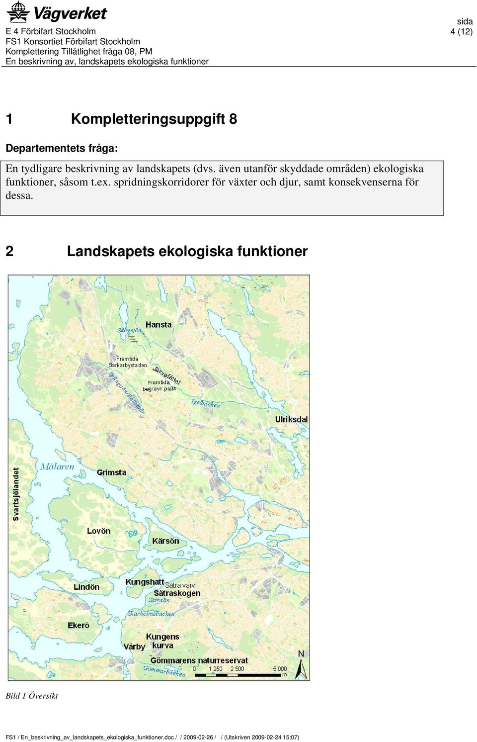 även utanför skyddade områden) ekologiska funktioner, såsom t.ex.