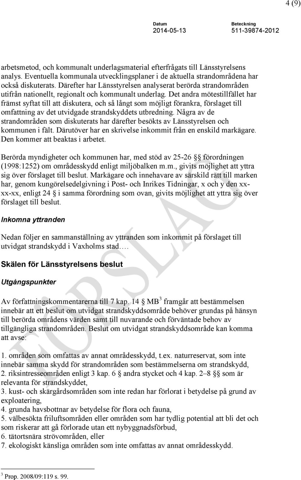 Det andra mötestillfället har främst syftat till att diskutera, och så långt som möjligt förankra, förslaget till omfattning av det utvidgade strandskyddets utbredning.