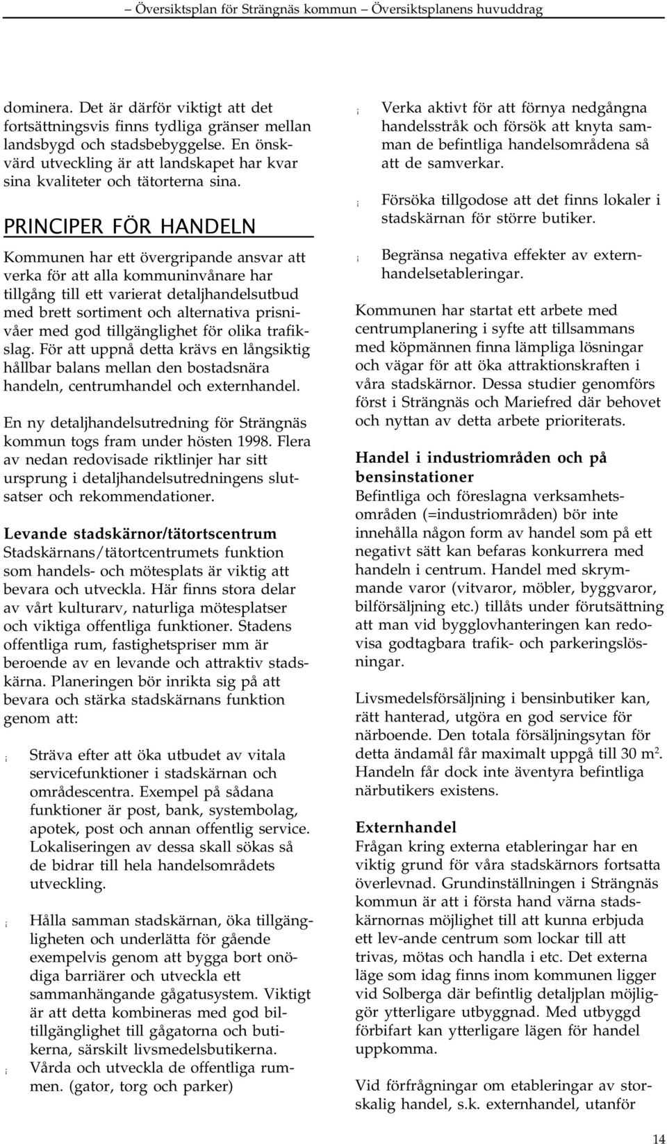 PRINCIPER FÖR HANDELN Kmmunen har ett övergripande ansvar att verka för att alla kmmuninvånare har tillgång till ett varierat detaljhandelsutbud med brett srtiment ch alternativa prisnivåer med gd