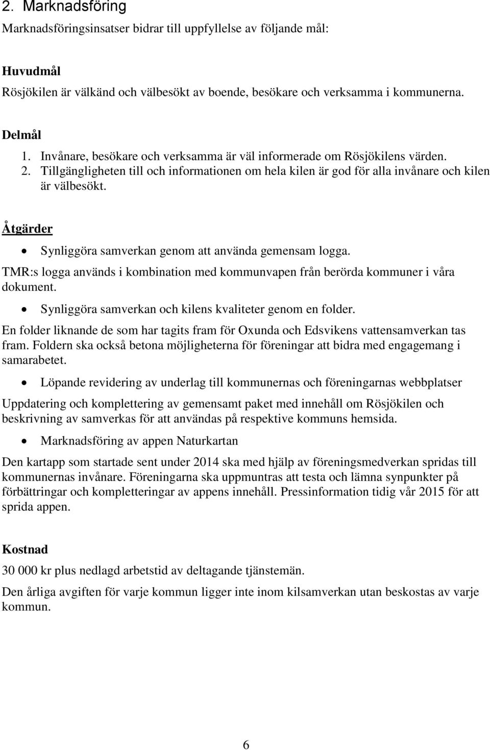 Åtgärder Synliggöra samverkan genom att använda gemensam logga. TMR:s logga används i kombination med kommunvapen från berörda kommuner i våra dokument.