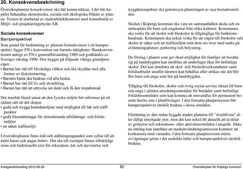 Sociala konsekvenser Barnperspektivet Som grund för bedömning av planens konsekvenser i ett barnperspektiv ligger FN:s konvention om barnets rättigheter.