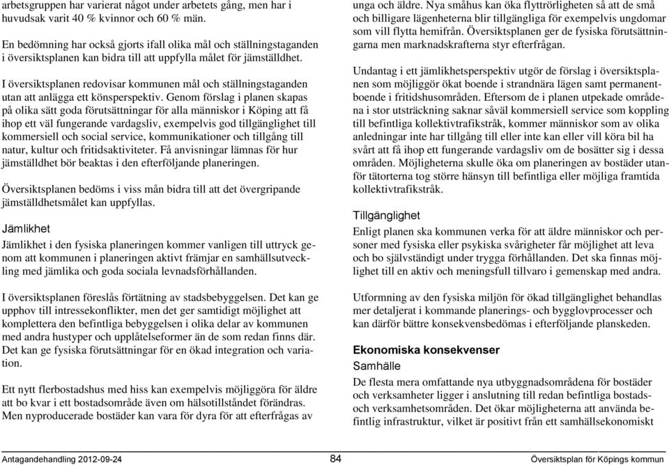 I översiktsplanen redovisar kommunen mål och ställningstaganden utan att anlägga ett könsperspektiv.