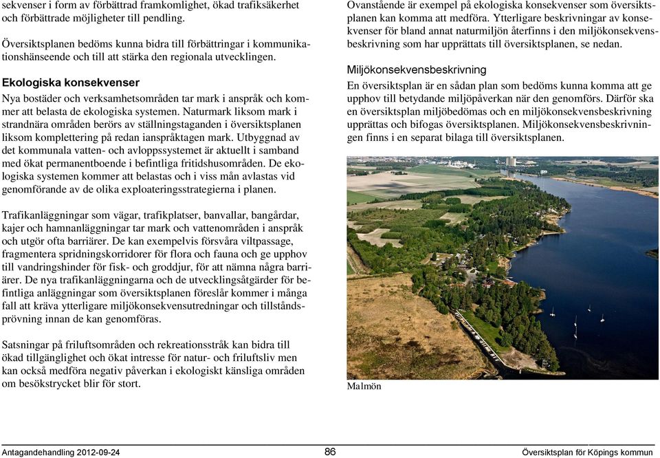 Ekologiska konsekvenser Nya bostäder och verksamhetsområden tar mark i anspråk och kommer att belasta de ekologiska systemen.