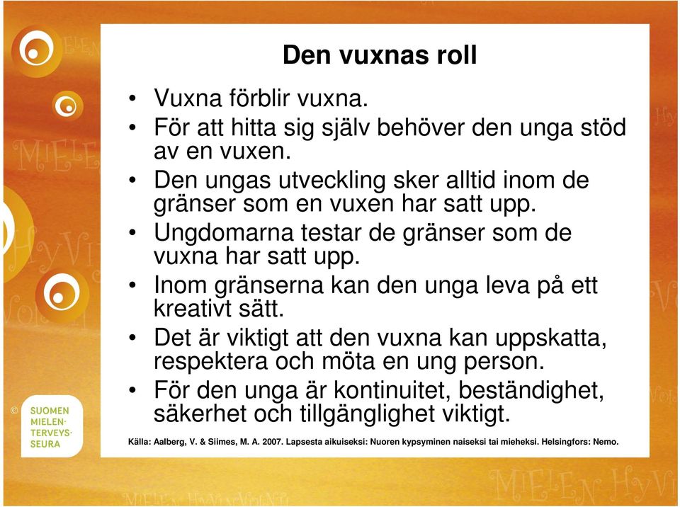 Inom gränserna kan den unga leva på ett kreativt sätt. Det är viktigt att den vuxna kan uppskatta, respektera och möta en ung person.