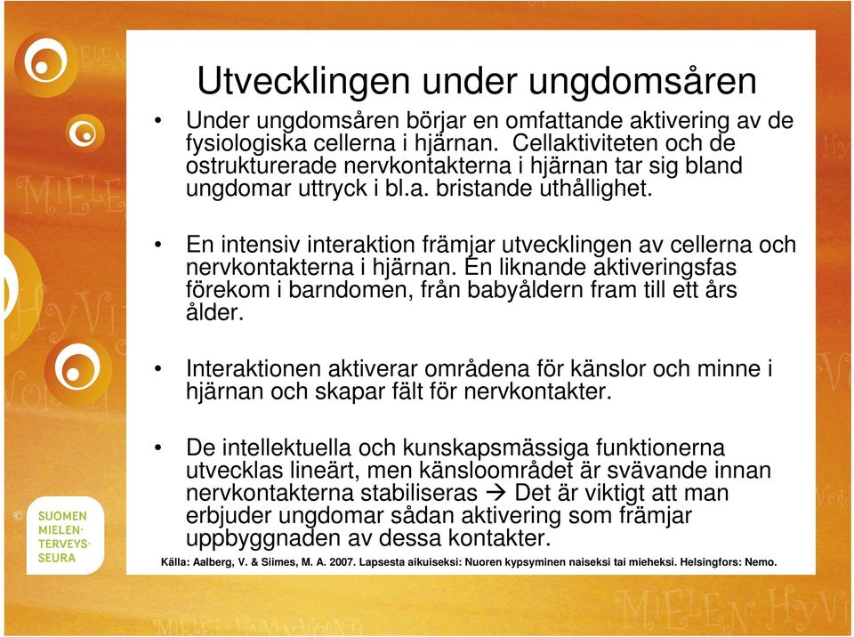 En intensiv interaktion främjar utvecklingen av cellerna och nervkontakterna i hjärnan. En liknande aktiveringsfas förekom i barndomen, från babyåldern fram till ett års ålder.