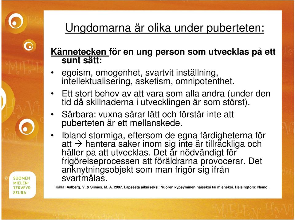 Ibland stormiga, eftersom de egna färdigheterna för att hantera saker inom sig inte är tillräckliga och håller på att utvecklas.