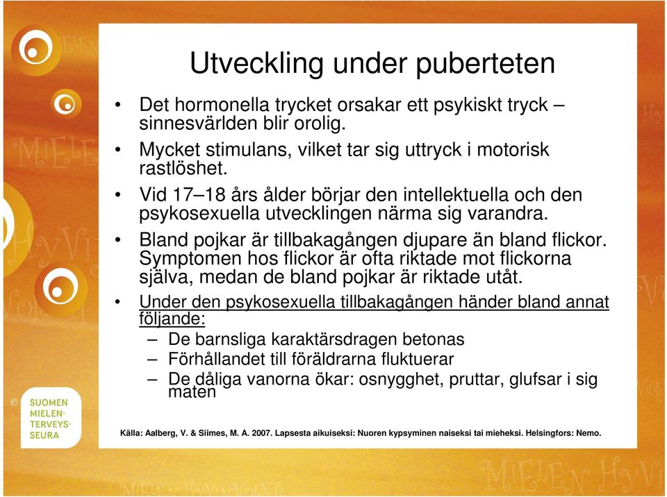 Symptomen hos flickor är ofta riktade mot flickorna själva, medan de bland pojkar är riktade utåt.