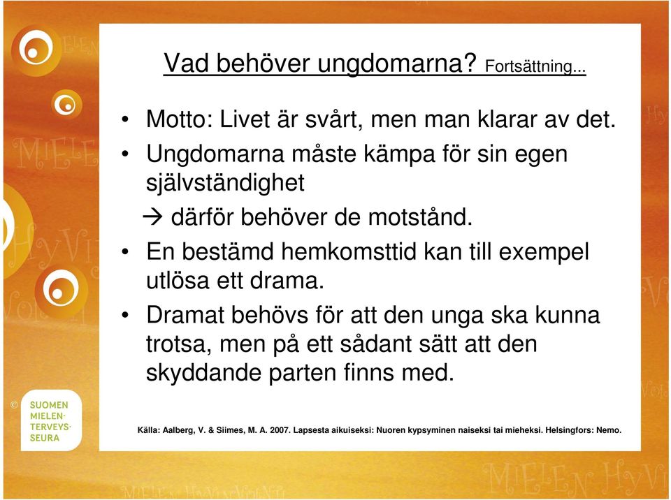 En bestämd hemkomsttid kan till exempel utlösa ett drama.