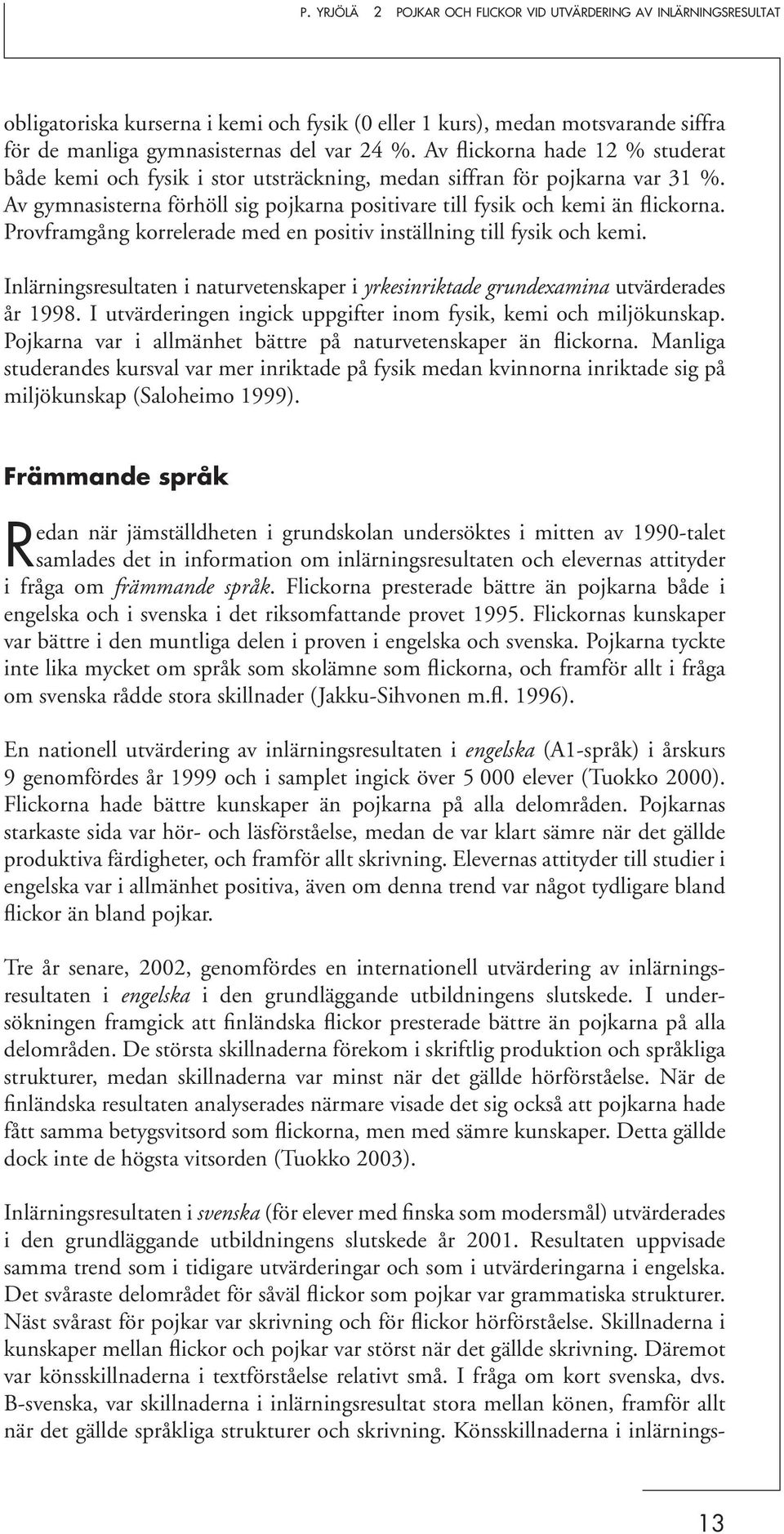 Provframgång korrelerade med en positiv inställning till fysik och kemi. Inlärningsresultaten i naturvetenskaper i yrkesinriktade grundexamina utvärderades år 1998.