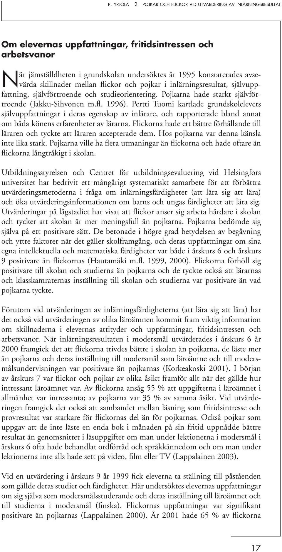 Pertti Tuomi kartlade grundskolelevers självuppfattningar i deras egenskap av inlärare, och rapporterade bland annat om båda könens erfarenheter av lärarna.