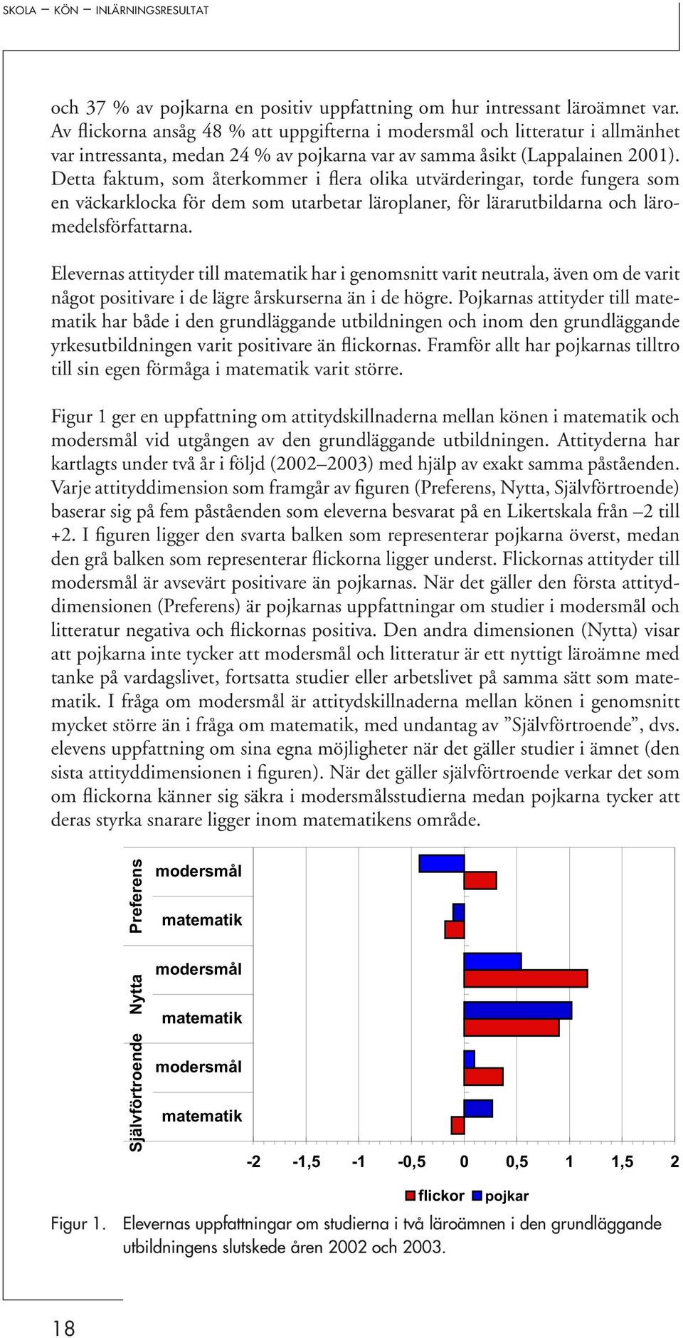 Detta faktum, som återkommer i flera olika utvärderingar, torde fungera som en väckarklocka för dem som utarbetar läroplaner, för lärarutbildarna och läromedelsförfattarna.