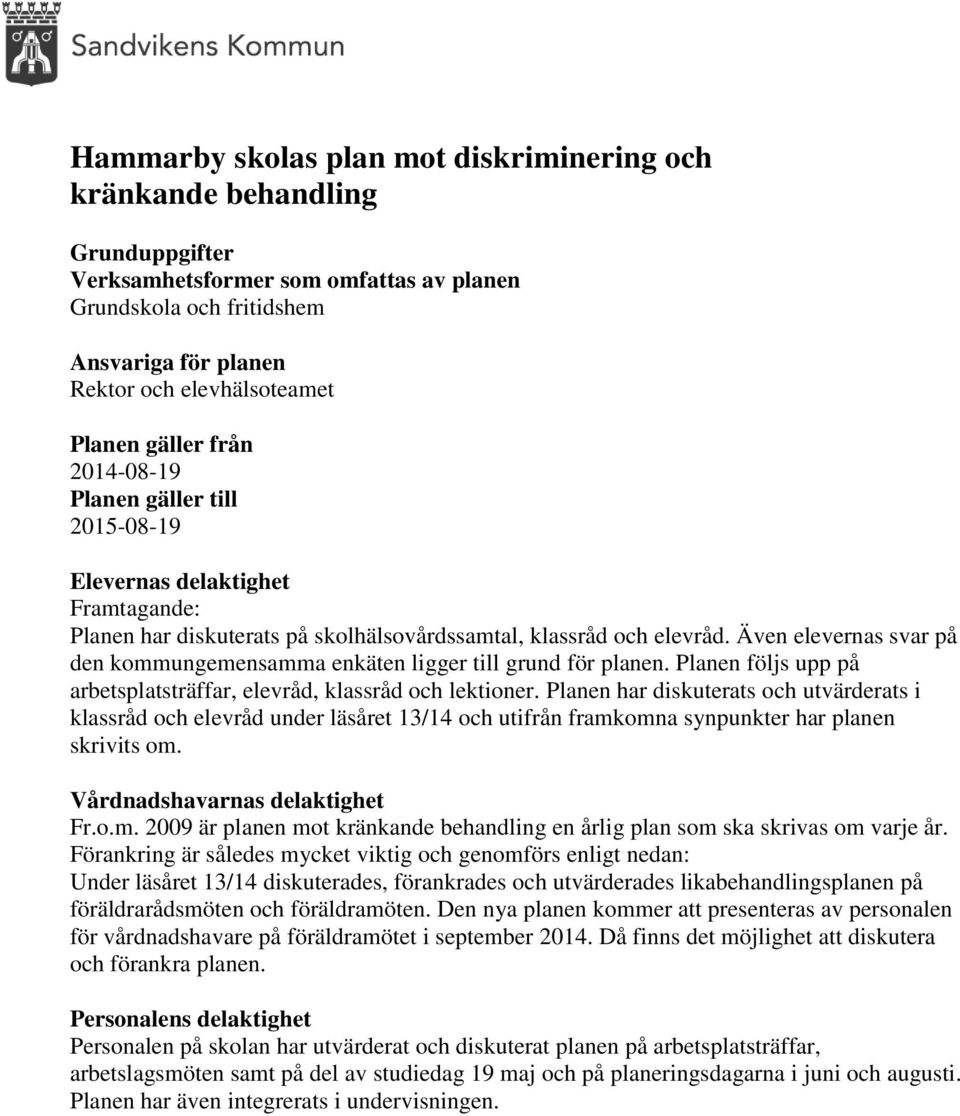 Även elevernas svar på den kommungemensamma enkäten ligger till grund för planen. Planen följs upp på arbetsplatsträffar, elevråd, klassråd och lektioner.