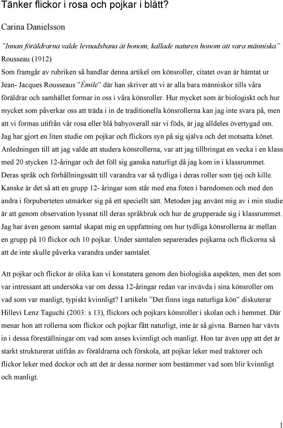 hämtat ur Jean- Jacques Rousseaus Èmile där han skriver att vi är alla bara människor tills våra föräldrar och samhället formar in oss i våra könsroller.