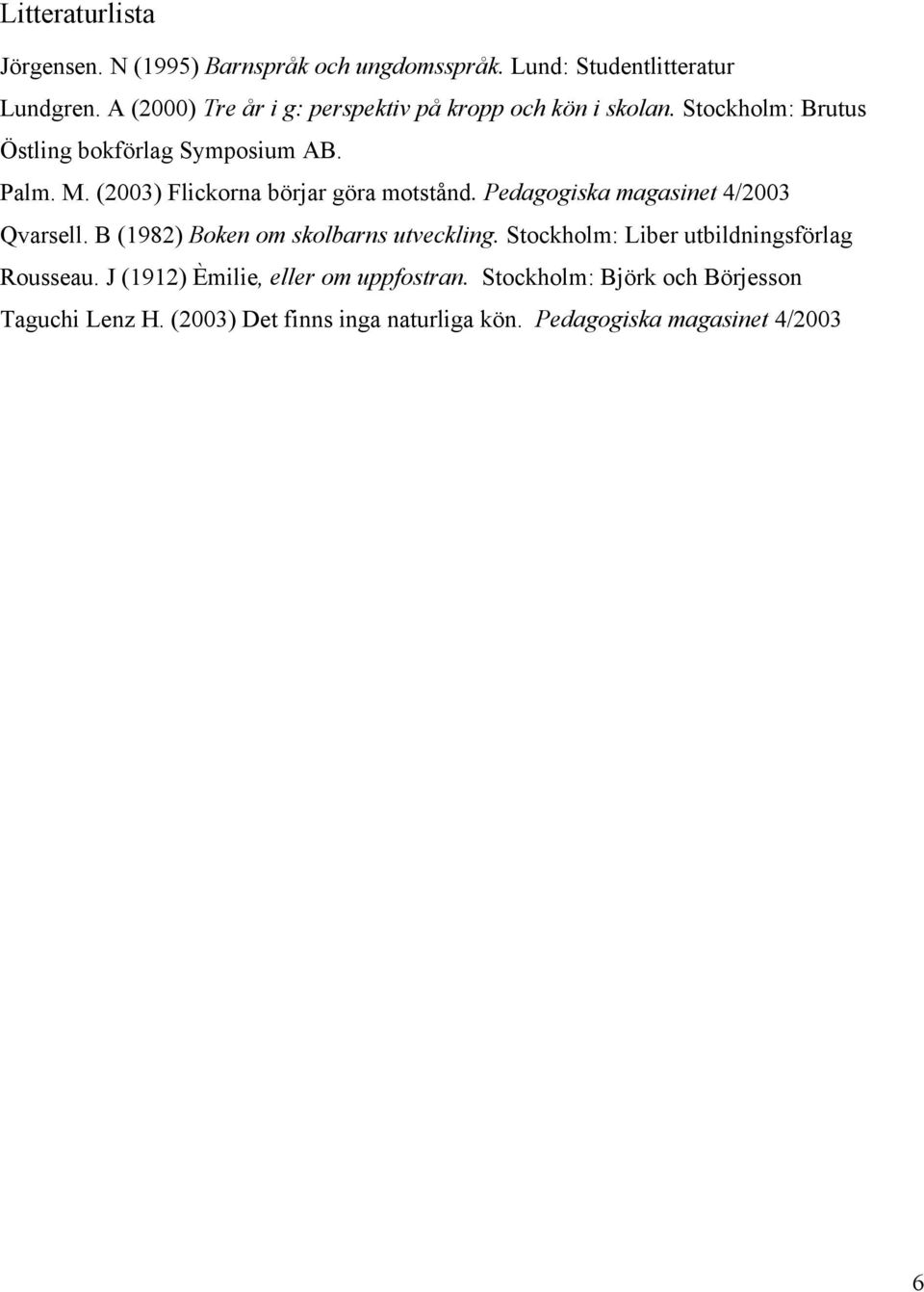 (2003) Flickorna börjar göra motstånd. Pedagogiska magasinet 4/2003 Qvarsell. B (1982) Boken om skolbarns utveckling.