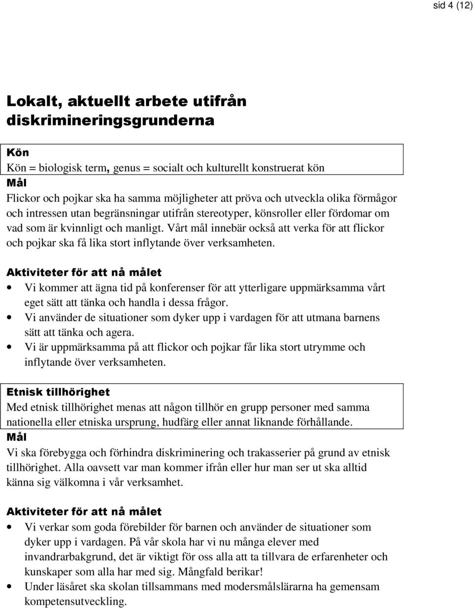 Vårt mål innebär också att verka för att flickor och pojkar ska få lika stort inflytande över verksamheten.