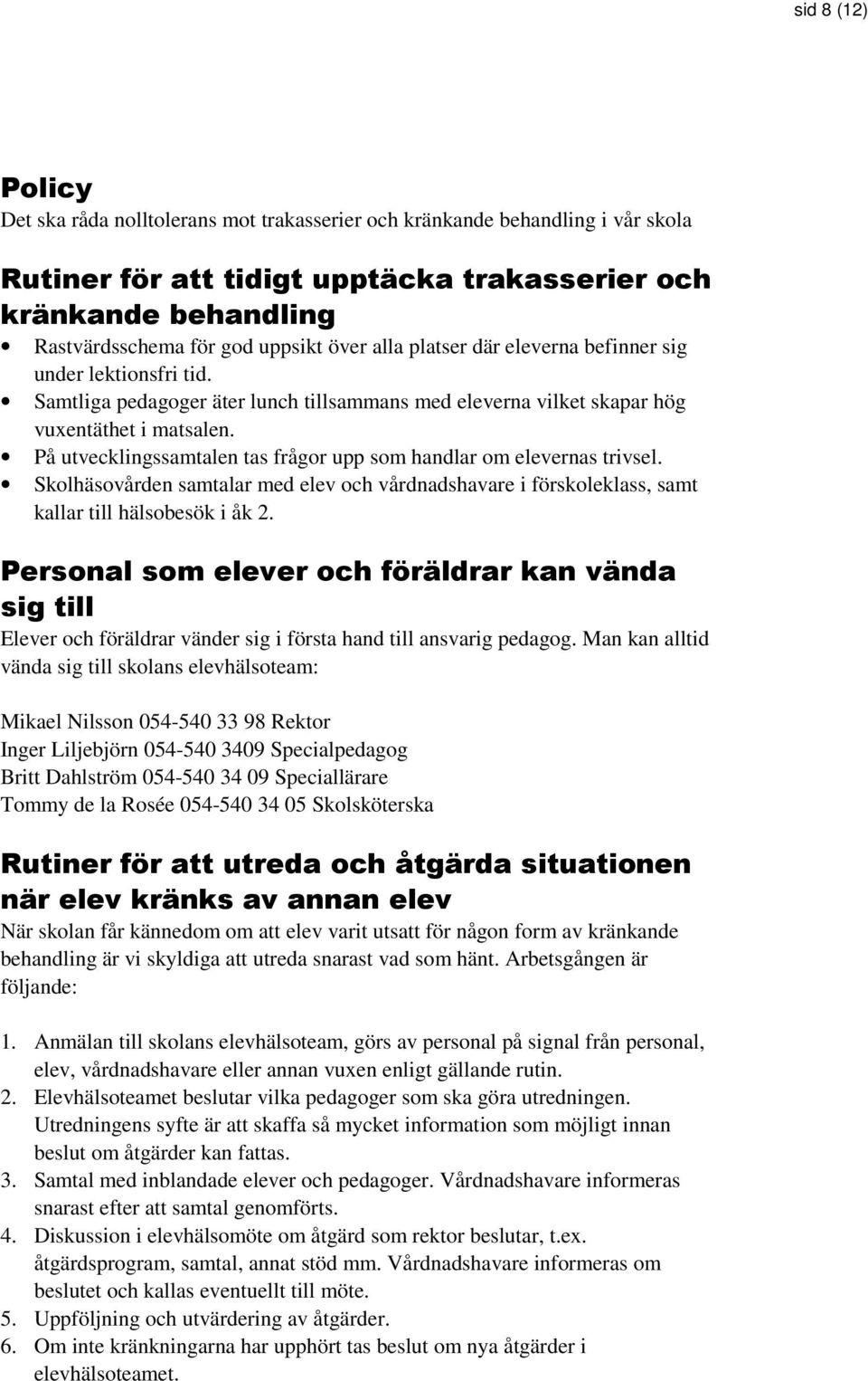 På utvecklingssamtalen tas frågor upp som handlar om elevernas trivsel. Skolhäsovården samtalar med elev och vårdnadshavare i förskoleklass, samt kallar till hälsobesök i åk 2.