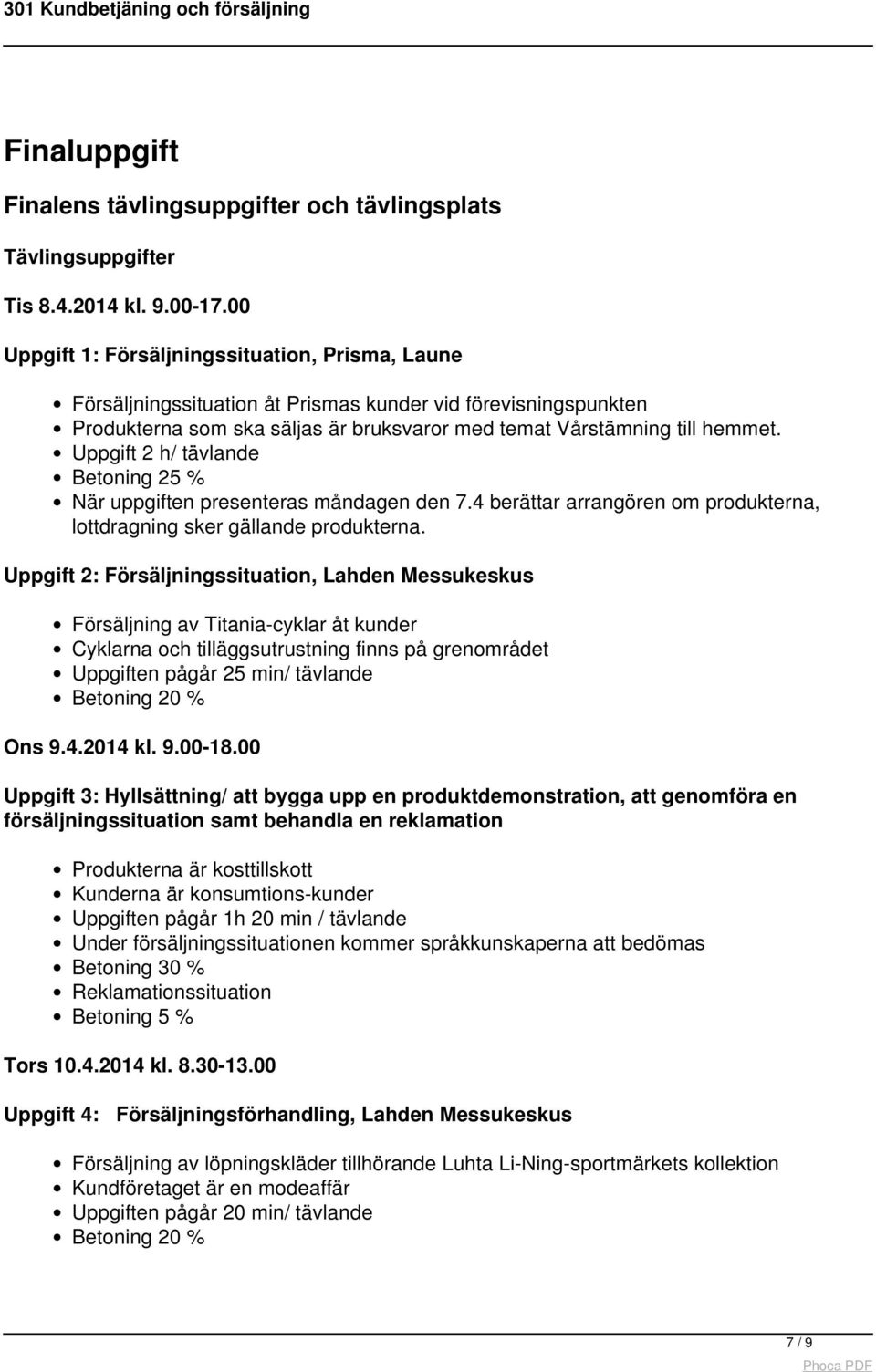 Uppgift 2 h/ tävlande Betoning 25 % När uppgiften presenteras måndagen den 7.4 berättar arrangören om produkterna, lottdragning sker gällande produkterna.