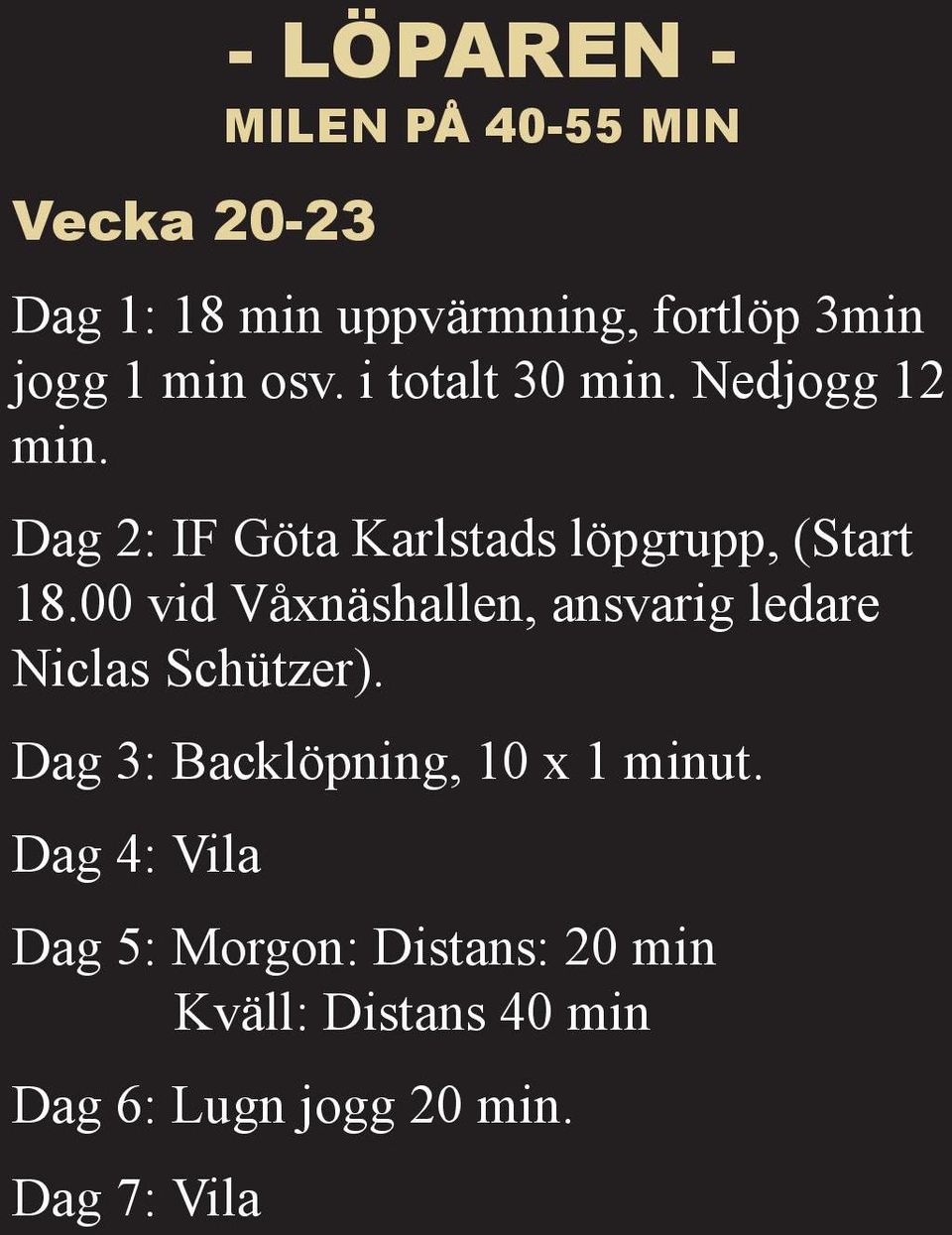 00 vid Våxnäshallen, ansvarig ledare Niclas Schützer). Dag 3: Backlöpning, 10 x 1 minut.